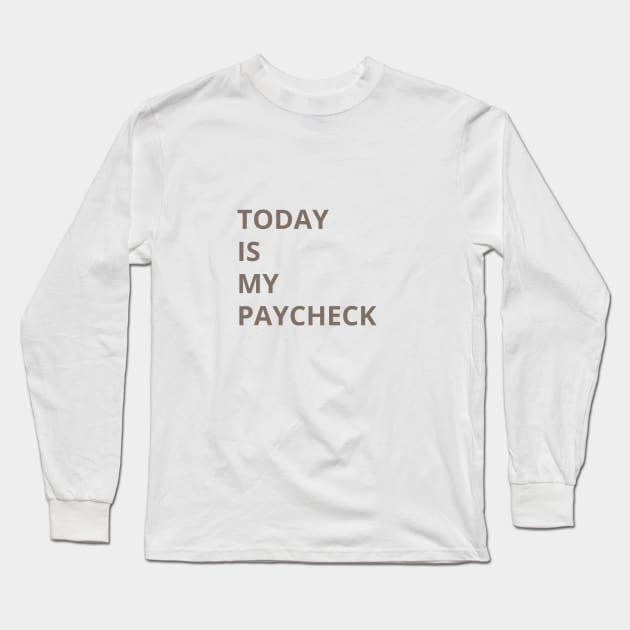 TODAY IS MY PAYCHECK Long Sleeve T-Shirt by HAIFAHARIS